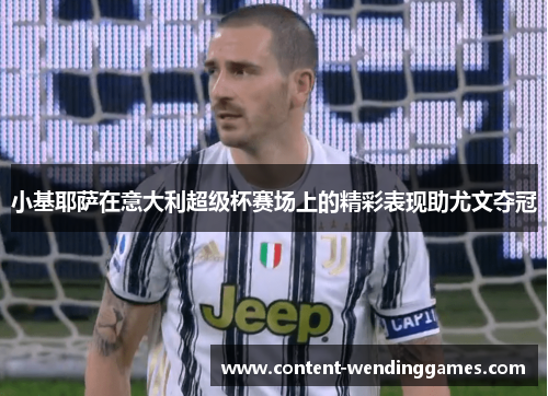 小基耶萨在意大利超级杯赛场上的精彩表现助尤文夺冠