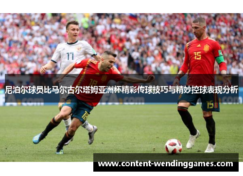 尼泊尔球员比马尔古尔塔姆亚洲杯精彩传球技巧与精妙控球表现分析